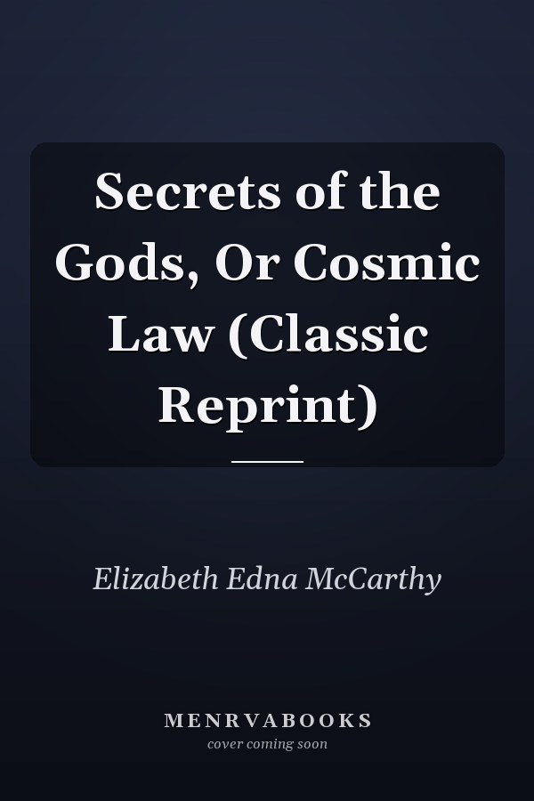 Secrets of the Gods, Or Cosmic Law (Classic Reprint)