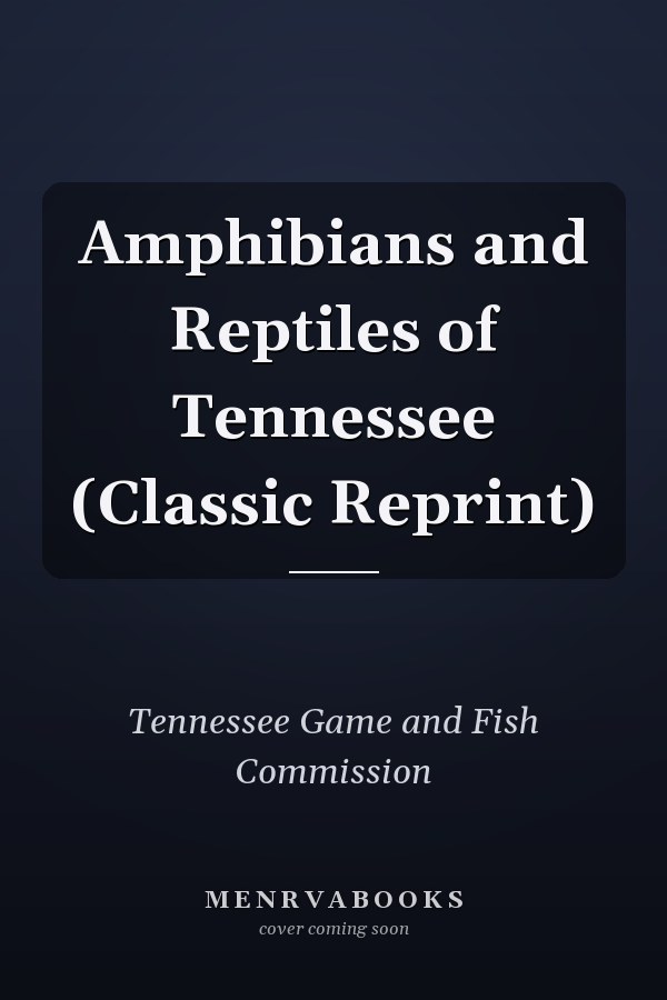 Amphibians and Reptiles of Tennessee (Classic Reprint)