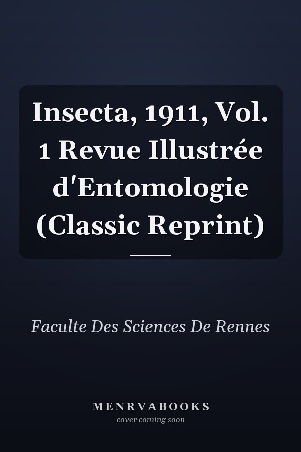 Insecta, 1911, Vol. 1 Revue Illustrée d'Entomologie (Classic Reprint)
