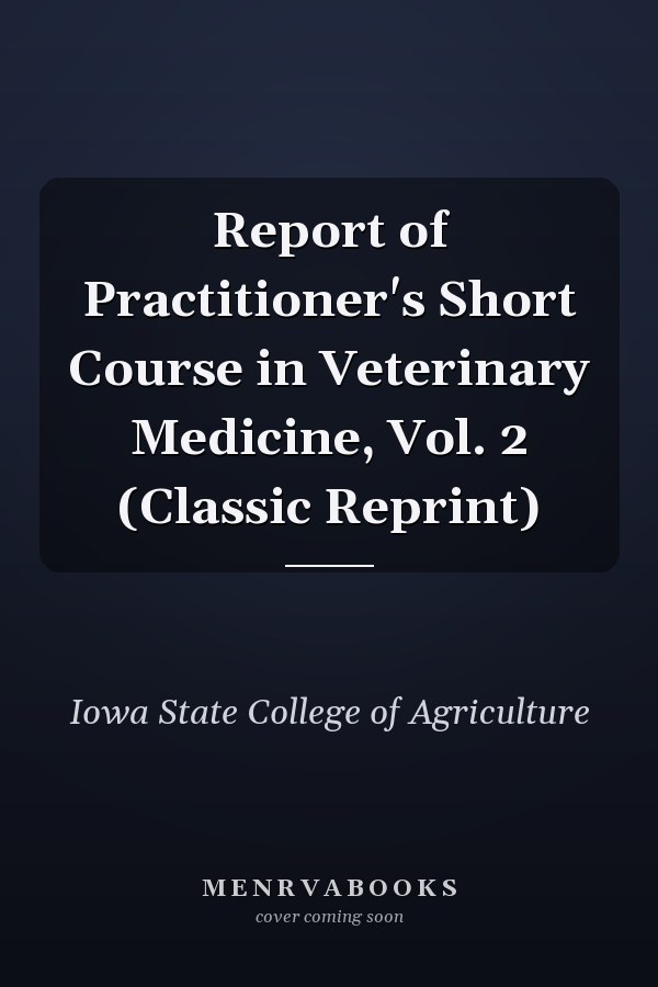 Report of Practitioner's Short Course in Veterinary Medicine, Vol. 2 (Classic Reprint)