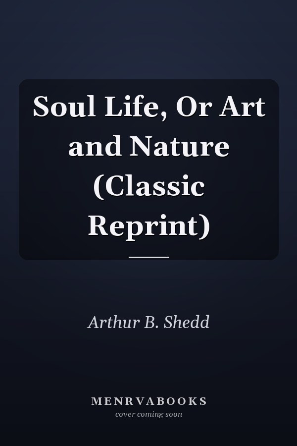 Soul Life, Or Art and Nature (Classic Reprint)
