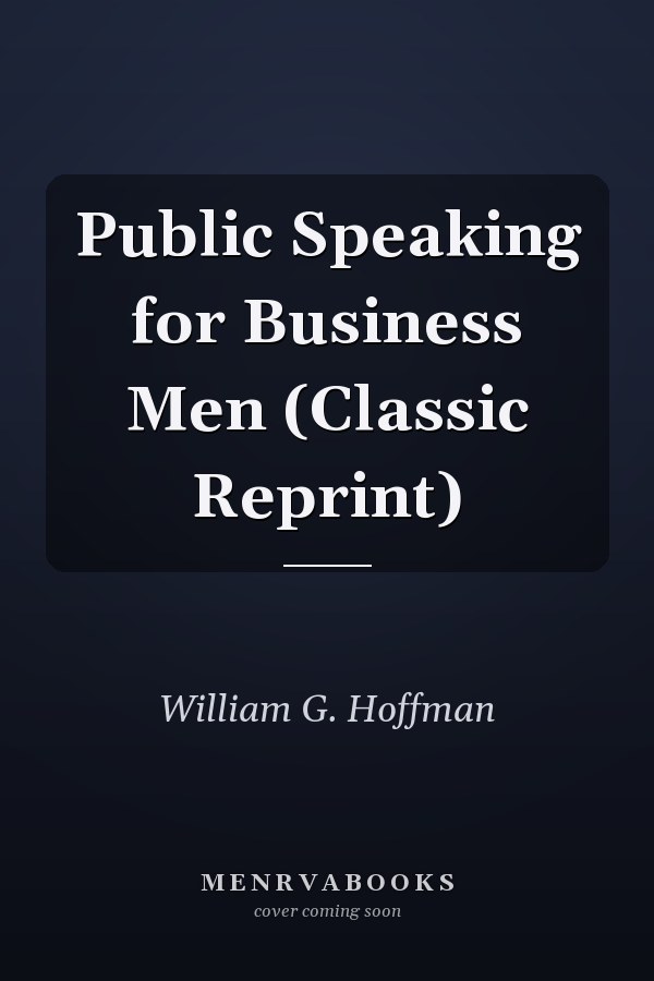 Public Speaking for Business Men (Classic Reprint)
