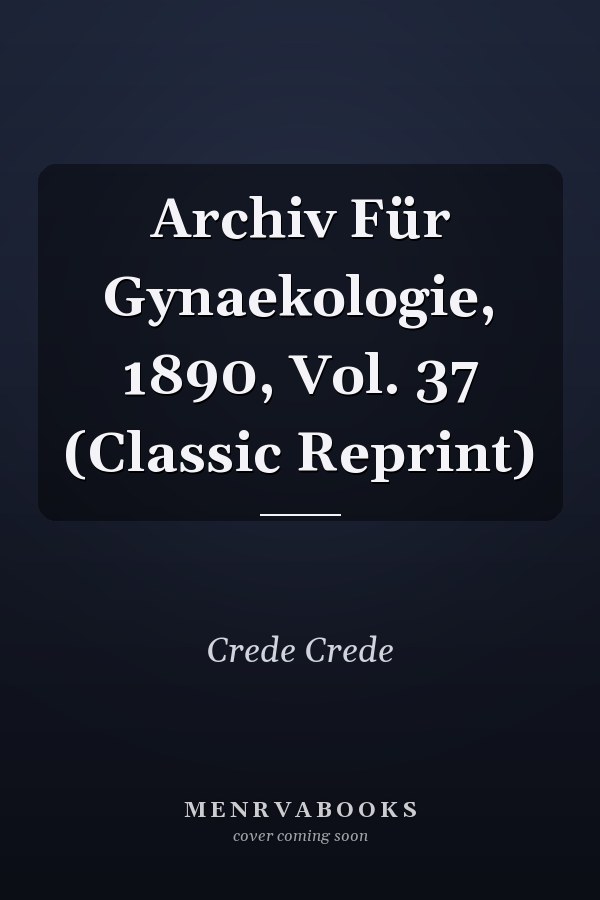 Archiv Für Gynaekologie, 1890, Vol. 37 (Classic Reprint)