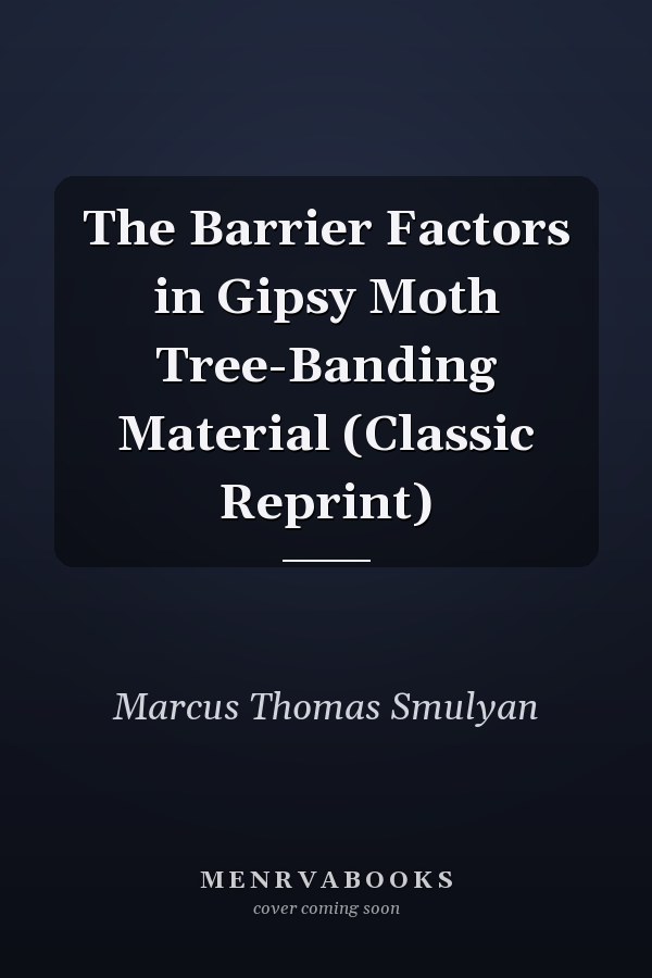 The Barrier Factors in Gipsy Moth Tree-Banding Material (Classic Reprint)