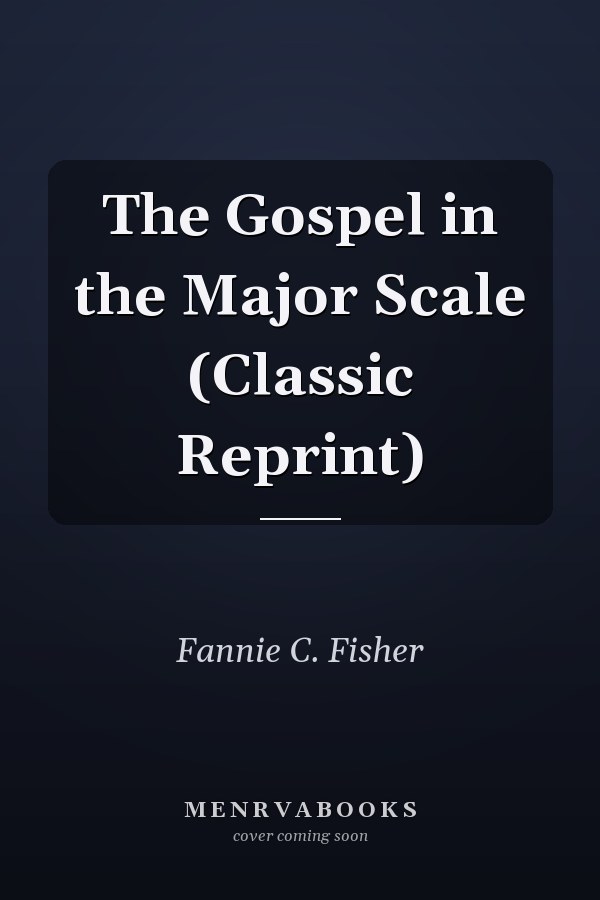 The Gospel in the Major Scale (Classic Reprint)