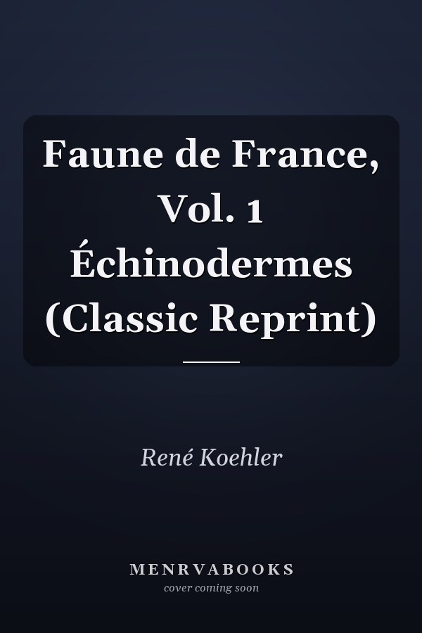 Faune de France, Vol. 1 Échinodermes (Classic Reprint)