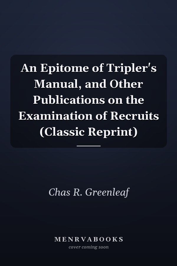 An Epitome of Tripler's Manual, and Other Publications on the Examination of Recruits (Classic Reprint)