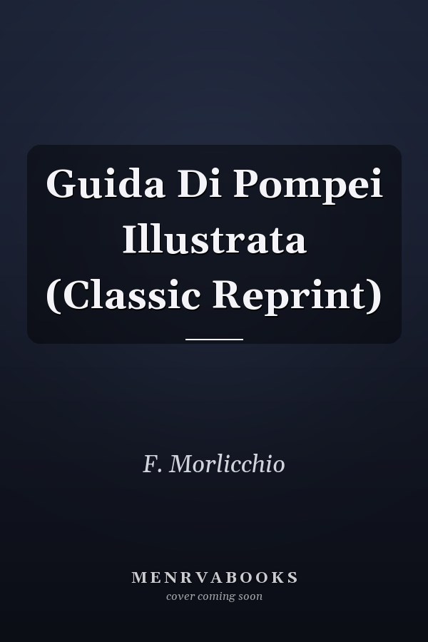 Guida Di Pompei Illustrata (Classic Reprint)