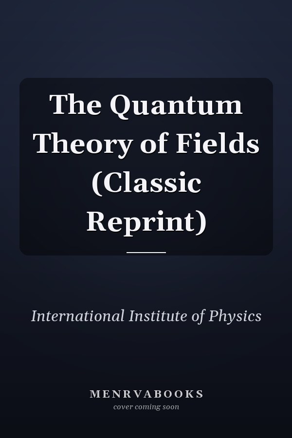The Quantum Theory of Fields (Classic Reprint)