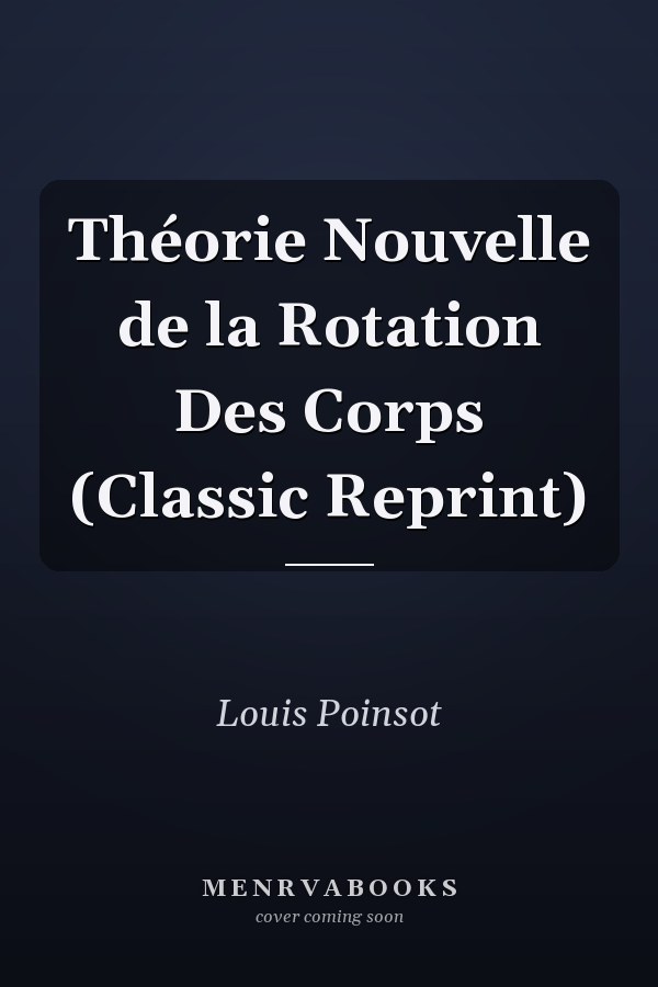 Théorie Nouvelle de la Rotation Des Corps (Classic Reprint)