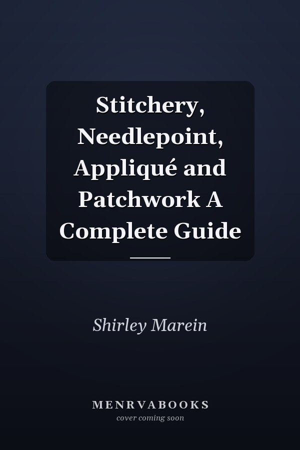 Stitchery, Needlepoint, Appliqué and Patchwork A Complete Guide
