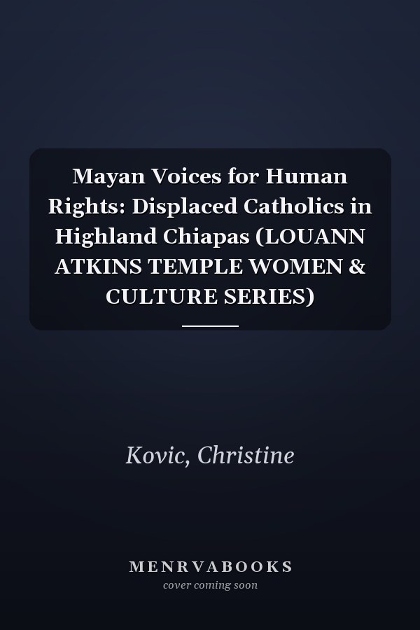 Mayan Voices for Human Rights: Displaced Catholics in Highland Chiapas (LOUANN ATKINS TEMPLE WOMEN & CULTURE SERIES)
