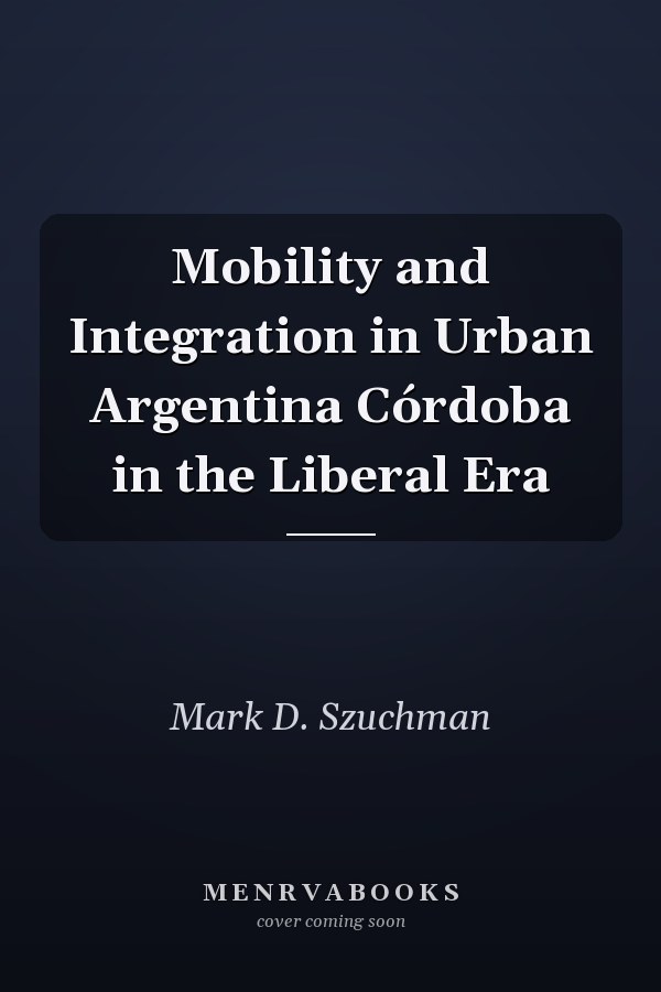 Mobility and Integration in Urban Argentina Córdoba in the Liberal Era