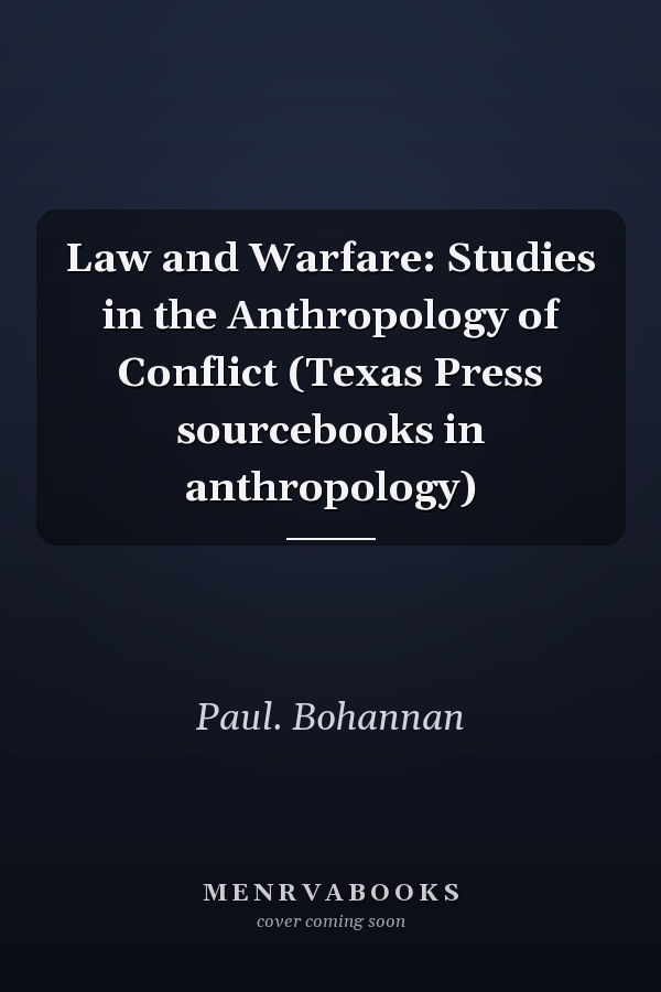 Law and Warfare: Studies in the Anthropology of Conflict (Texas Press sourcebooks in anthropology)