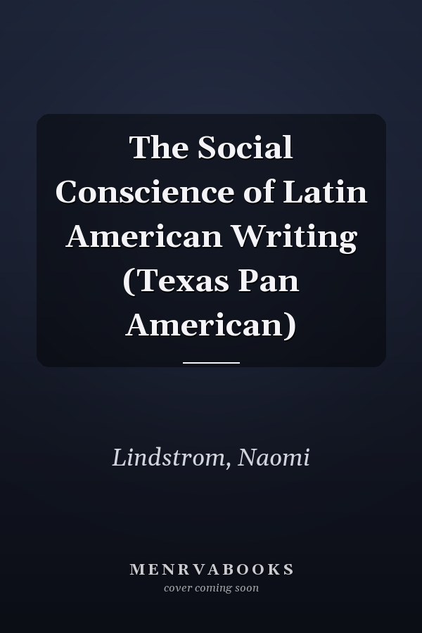 The Social Conscience of Latin American Writing (Texas Pan American)
