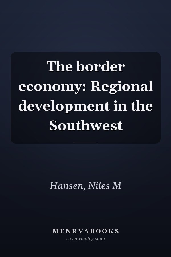 The border economy: Regional development in the Southwest