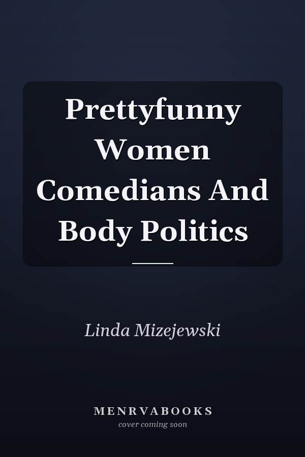 Prettyfunny Women Comedians And Body Politics
