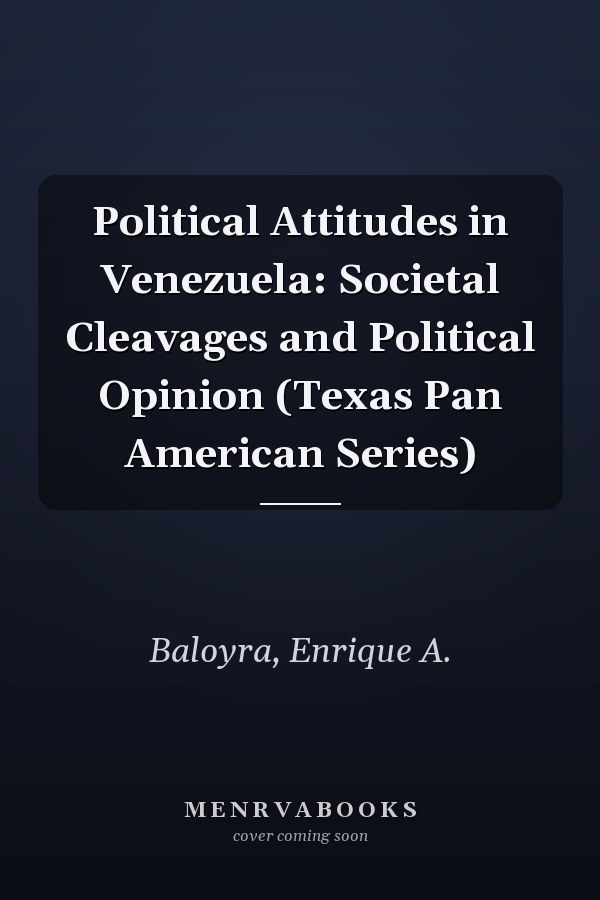 Political Attitudes in Venezuela: Societal Cleavages and Political Opinion (Texas Pan American Series)