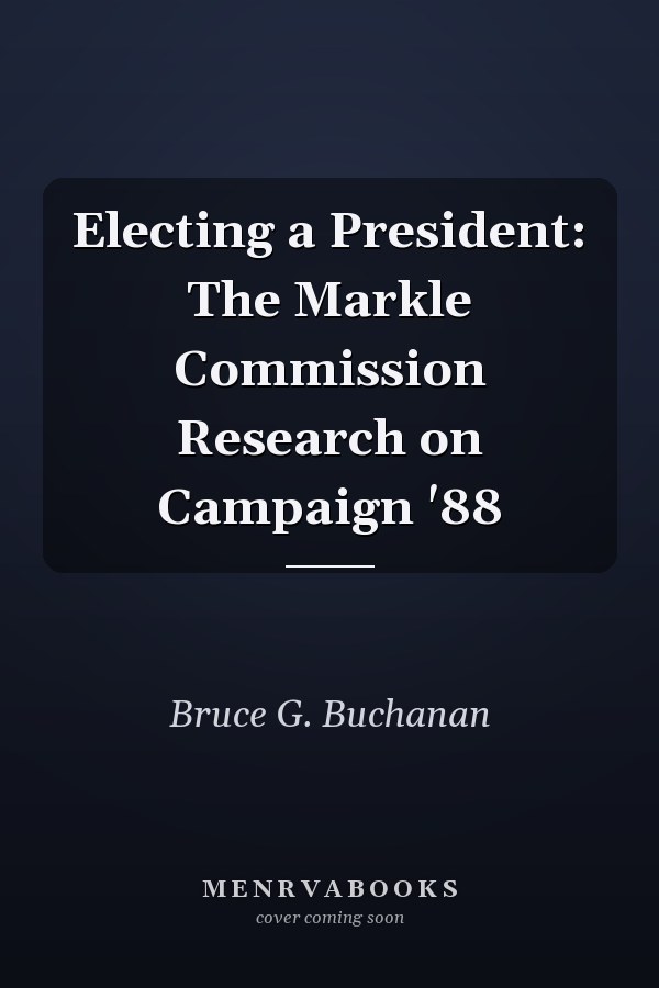 Electing a President: The Markle Commission Research on Campaign '88
