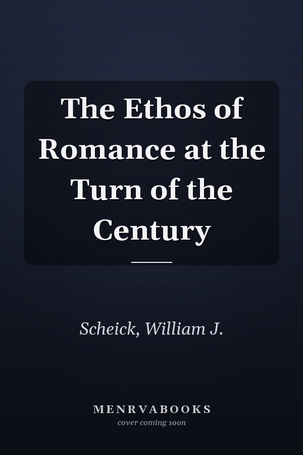 The Ethos of Romance at the Turn of the Century