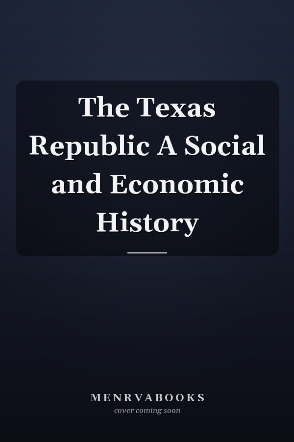 The Texas Republic A Social and Economic History