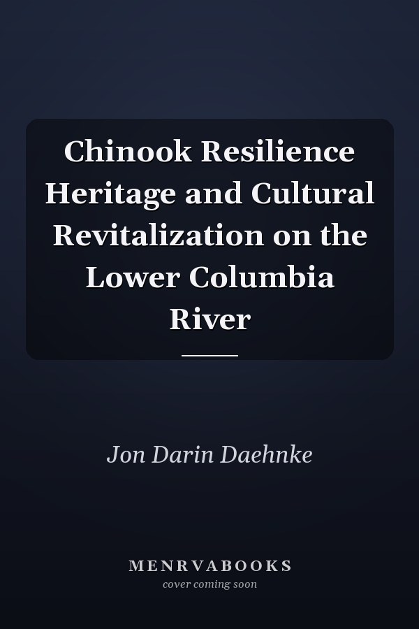Chinook Resilience Heritage and Cultural Revitalization on the Lower Columbia River