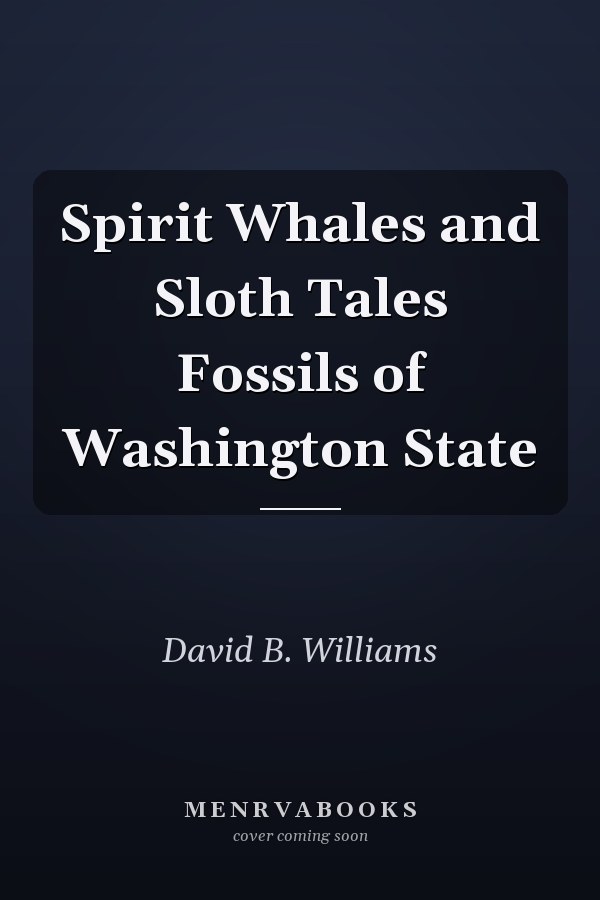 Spirit Whales and Sloth Tales Fossils of Washington State