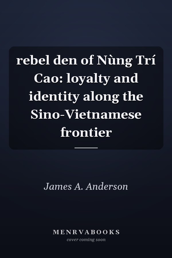 rebel den of Nùng Trí Cao: loyalty and identity along the Sino-Vietnamese frontier