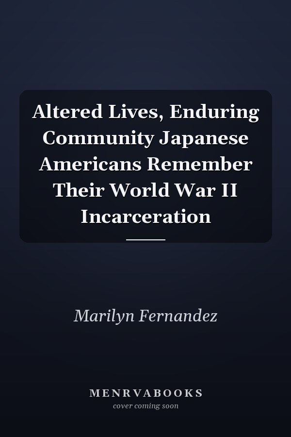 Altered Lives, Enduring Community Japanese Americans Remember Their World War II Incarceration