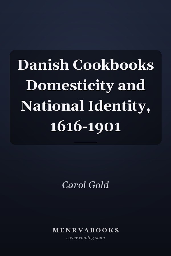 Danish Cookbooks Domesticity and National Identity, 1616-1901