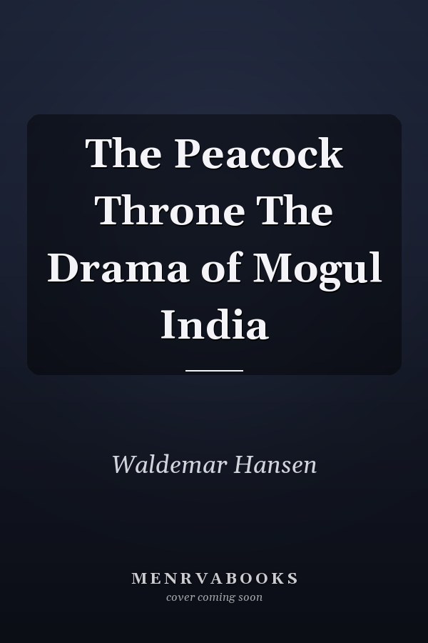 The Peacock Throne The Drama of Mogul India