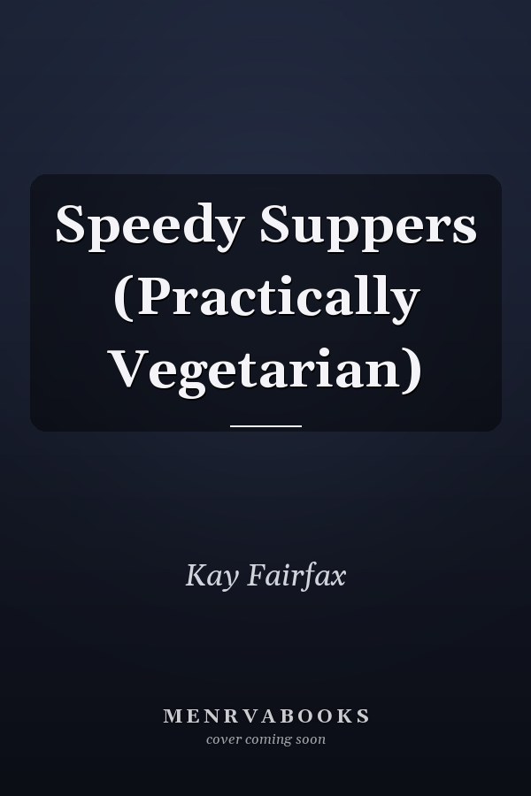 Speedy Suppers (Practically Vegetarian)