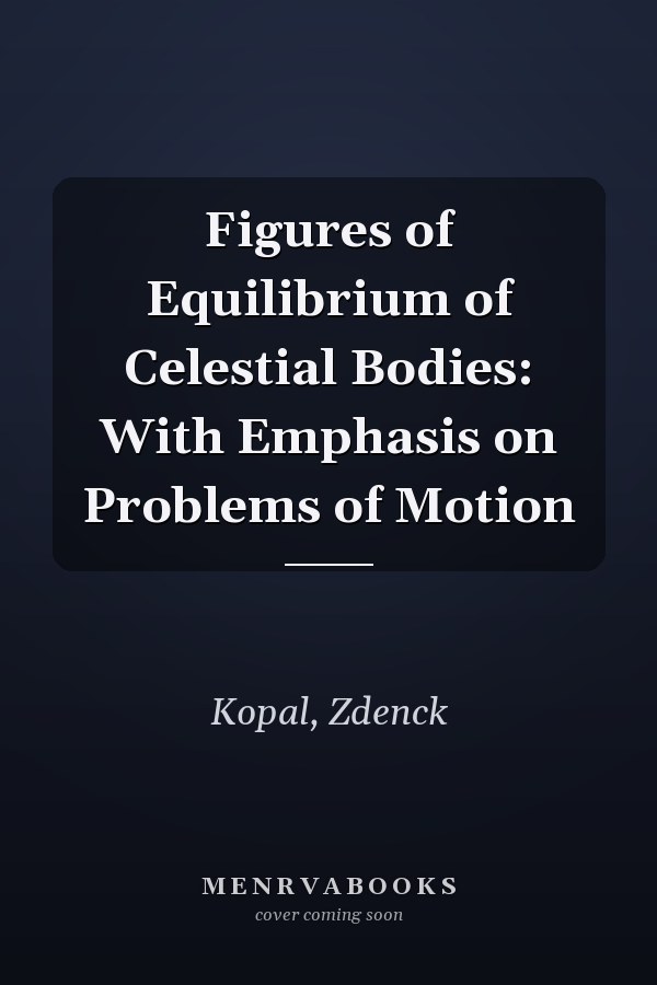 Figures of Equilibrium of Celestial Bodies: With Emphasis on Problems of Motion