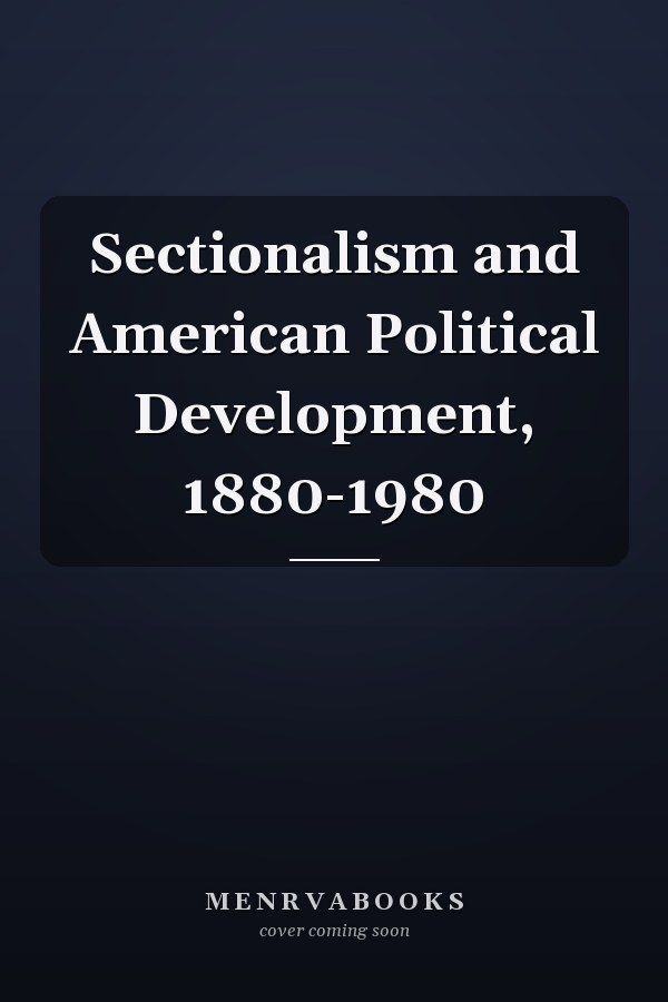 Sectionalism and American Political Development, 1880-1980