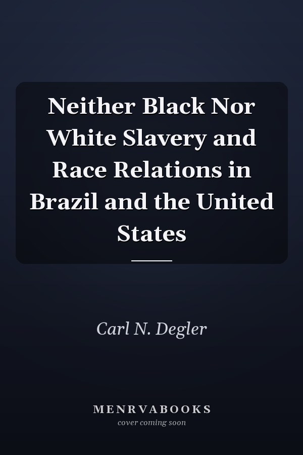 Neither Black Nor White Slavery and Race Relations in Brazil and the United States