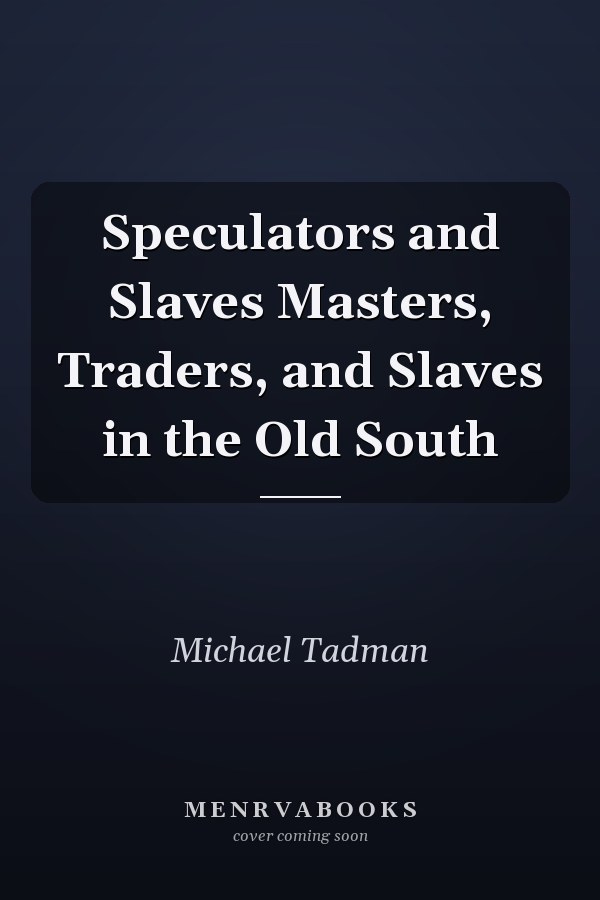 Speculators and Slaves Masters, Traders, and Slaves in the Old South