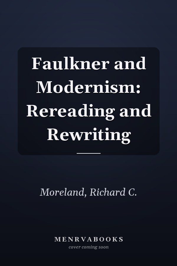 Faulkner and Modernism: Rereading and Rewriting