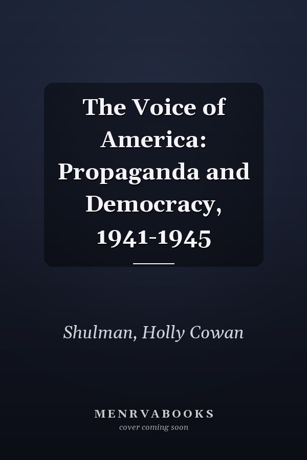 The Voice of America: Propaganda and Democracy, 1941-1945