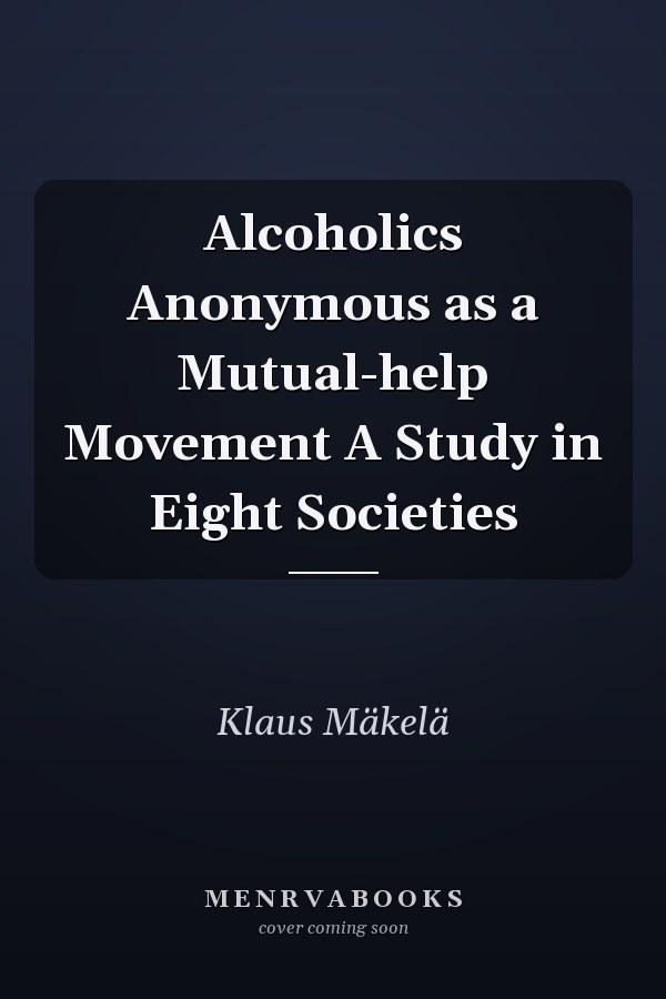Alcoholics Anonymous as a Mutual-help Movement A Study in Eight Societies