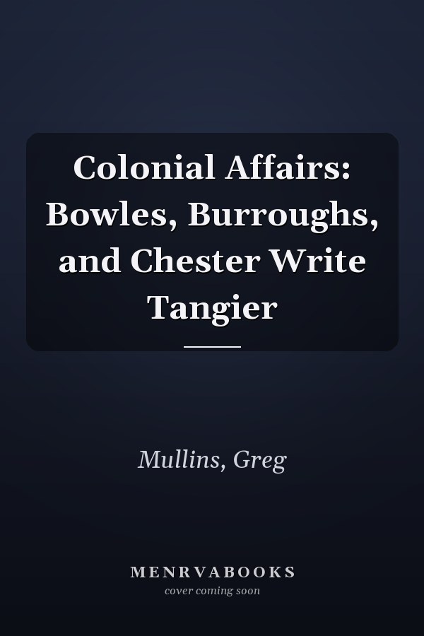 Colonial Affairs: Bowles, Burroughs, and Chester Write Tangier