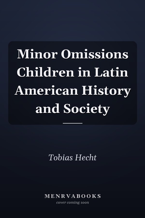 Minor Omissions Children in Latin American History and Society
