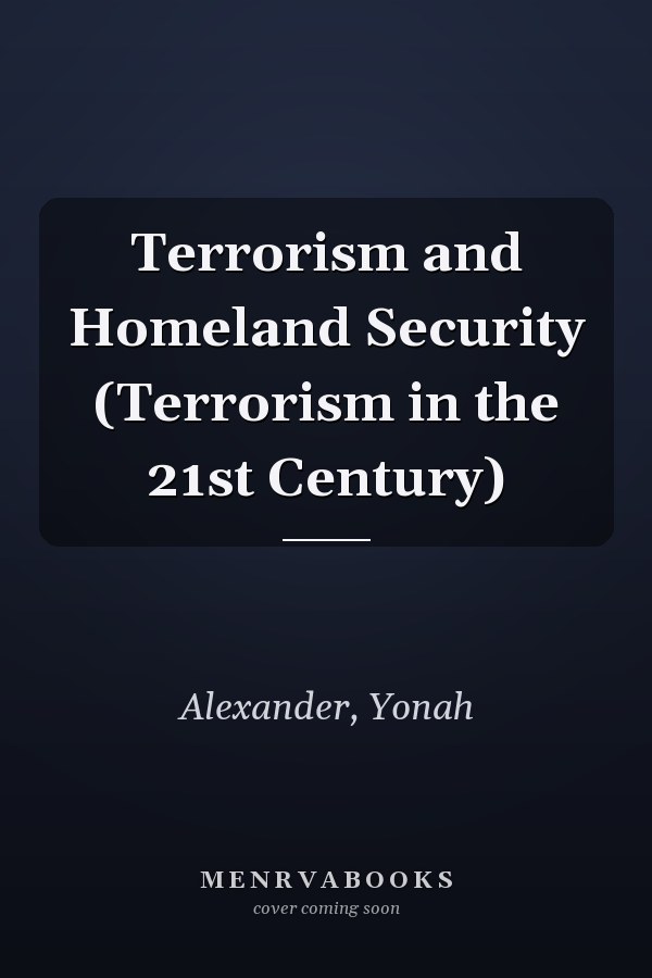 Terrorism and Homeland Security (Terrorism in the 21st Century)