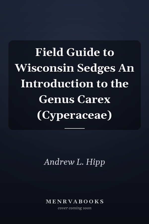 Field Guide to Wisconsin Sedges An Introduction to the Genus Carex (Cyperaceae)