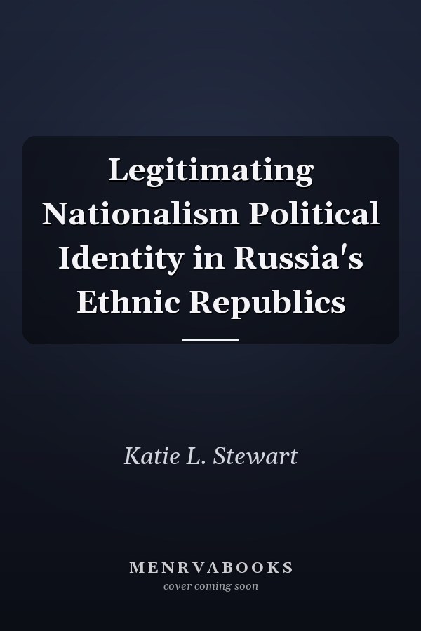 Legitimating Nationalism Political Identity in Russia's Ethnic Republics