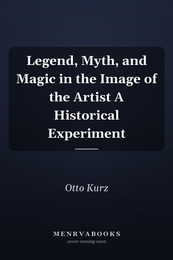 Legend, Myth, and Magic in the Image of the Artist A Historical Experiment