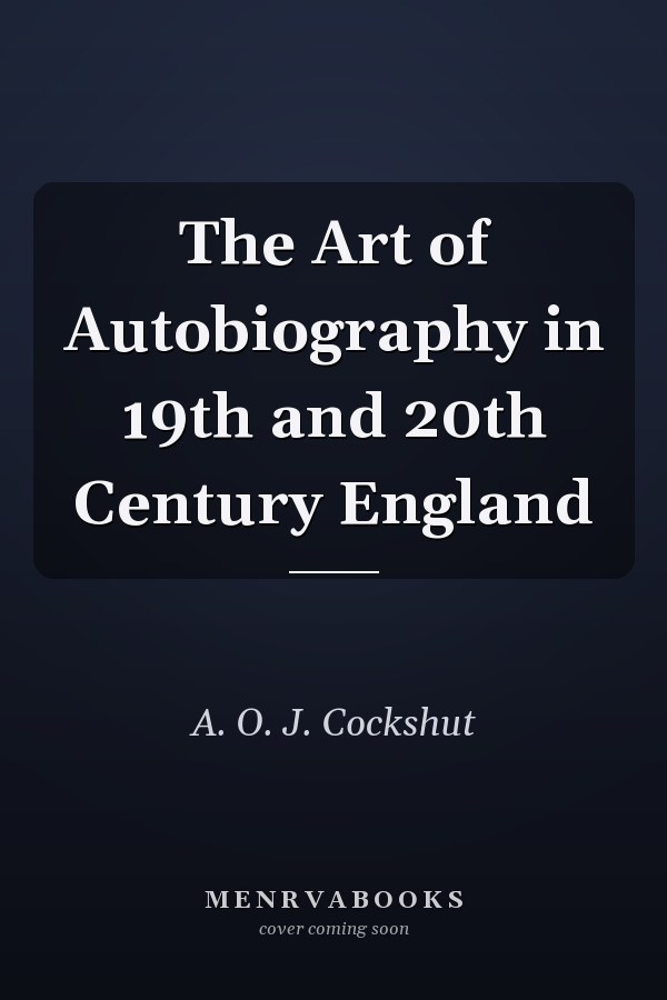 The Art of Autobiography in 19th and 20th Century England