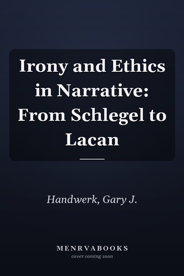 Irony and Ethics in Narrative: From Schlegel to Lacan