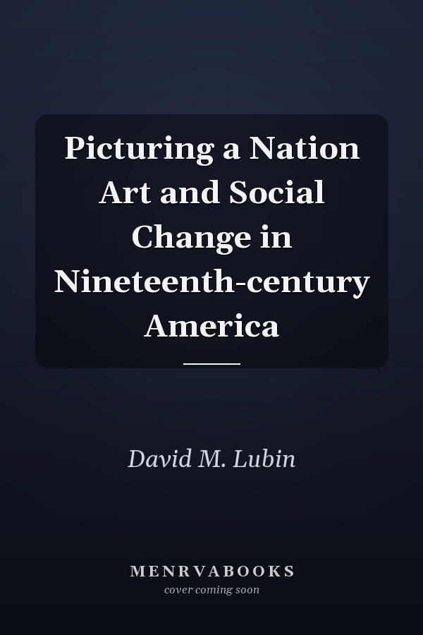 Picturing a Nation Art and Social Change in Nineteenth-century America