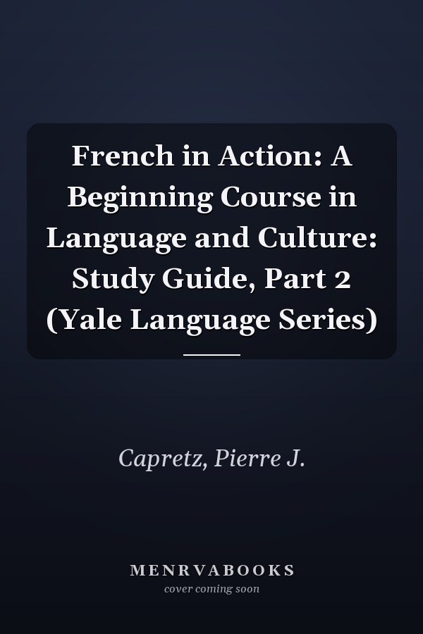 French in Action: A Beginning Course in Language and Culture: Study Guide, Part 2 (Yale Language Series)