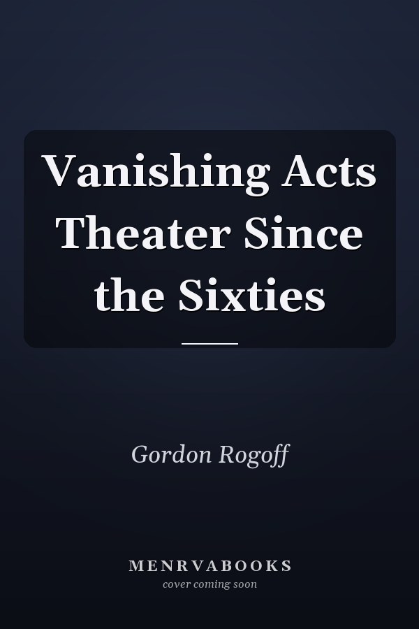 Vanishing Acts Theater Since the Sixties